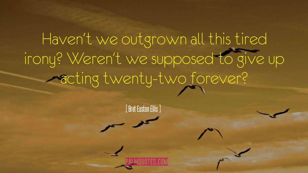 Bret Easton Ellis Quotes: Haven't we outgrown all this