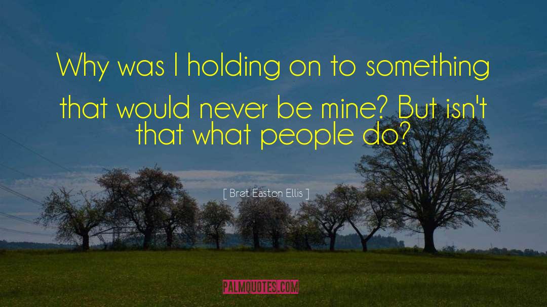 Bret Easton Ellis Quotes: Why was I holding on