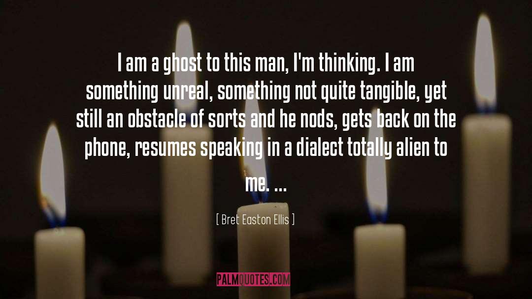 Bret Easton Ellis Quotes: I am a ghost to