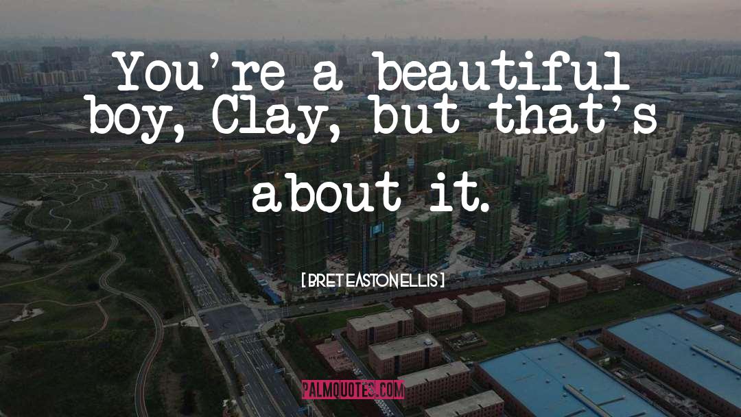 Bret Easton Ellis Quotes: You're a beautiful boy, Clay,