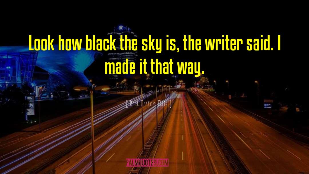 Bret Easton Ellis Quotes: Look how black the sky