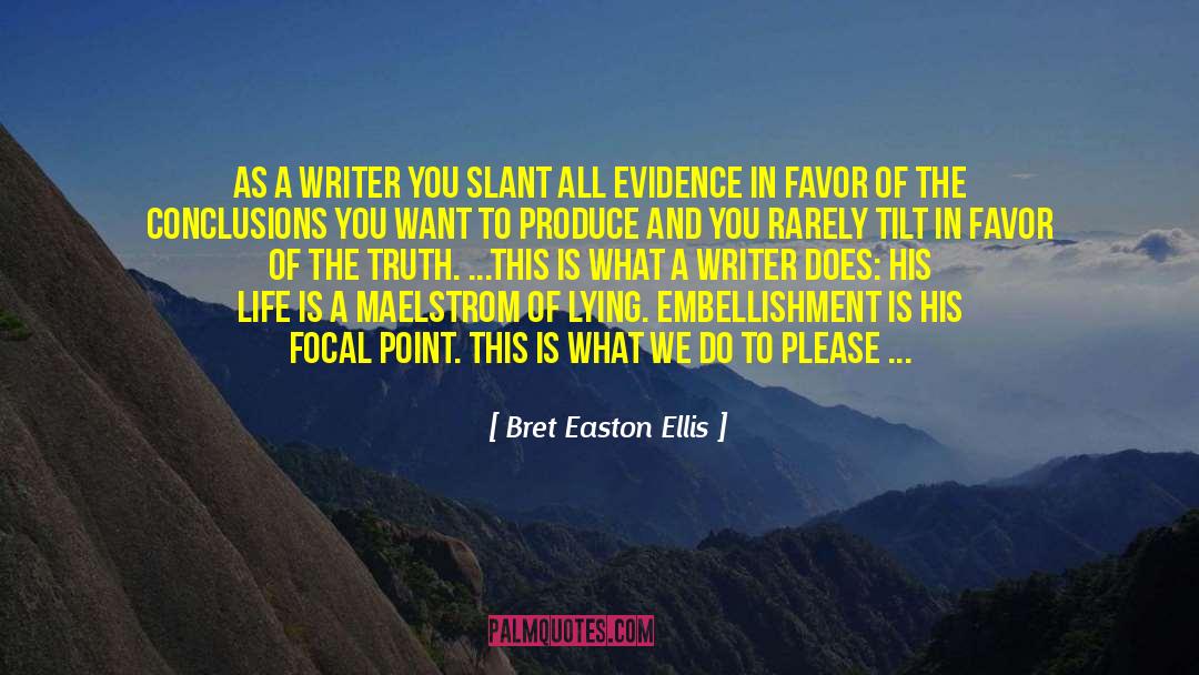 Bret Easton Ellis Quotes: As a writer you slant