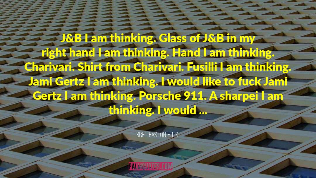 Bret Easton Ellis Quotes: J&B I am thinking. Glass