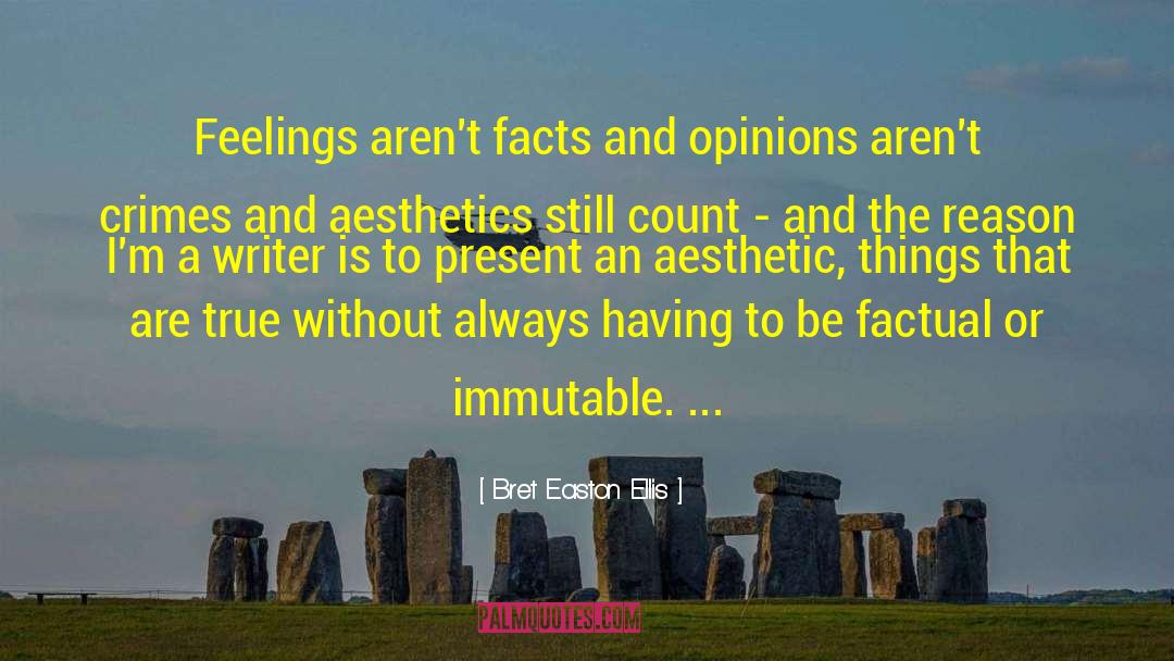 Bret Easton Ellis Quotes: Feelings aren't facts and opinions