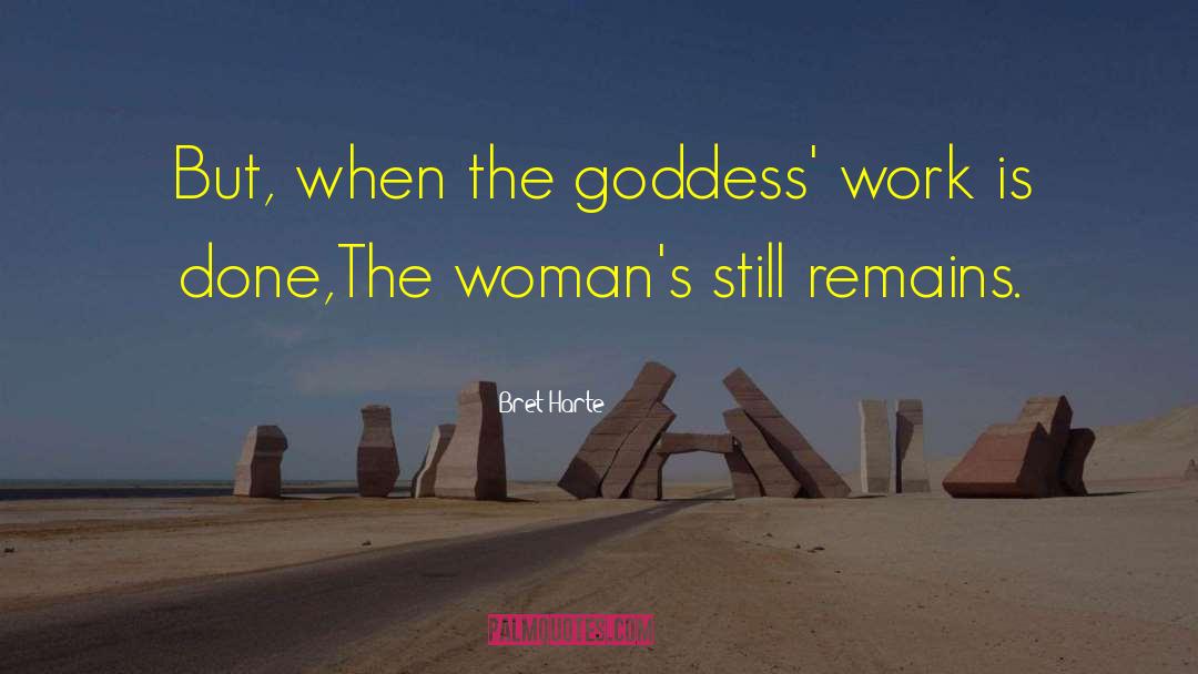 Bret Harte Quotes: But, when the goddess' work