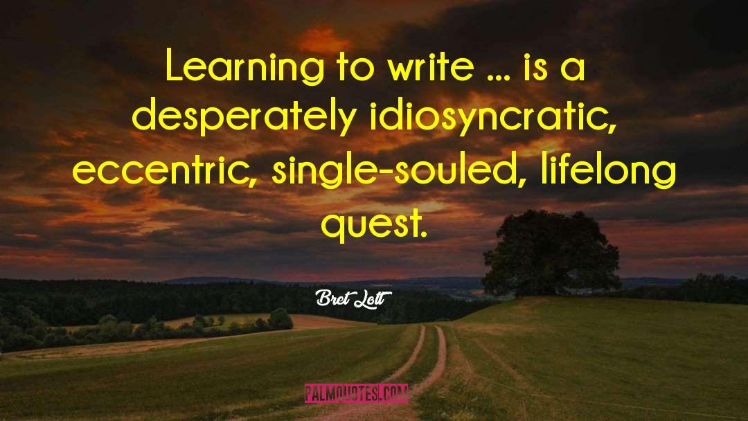 Bret Lott Quotes: Learning to write ... is