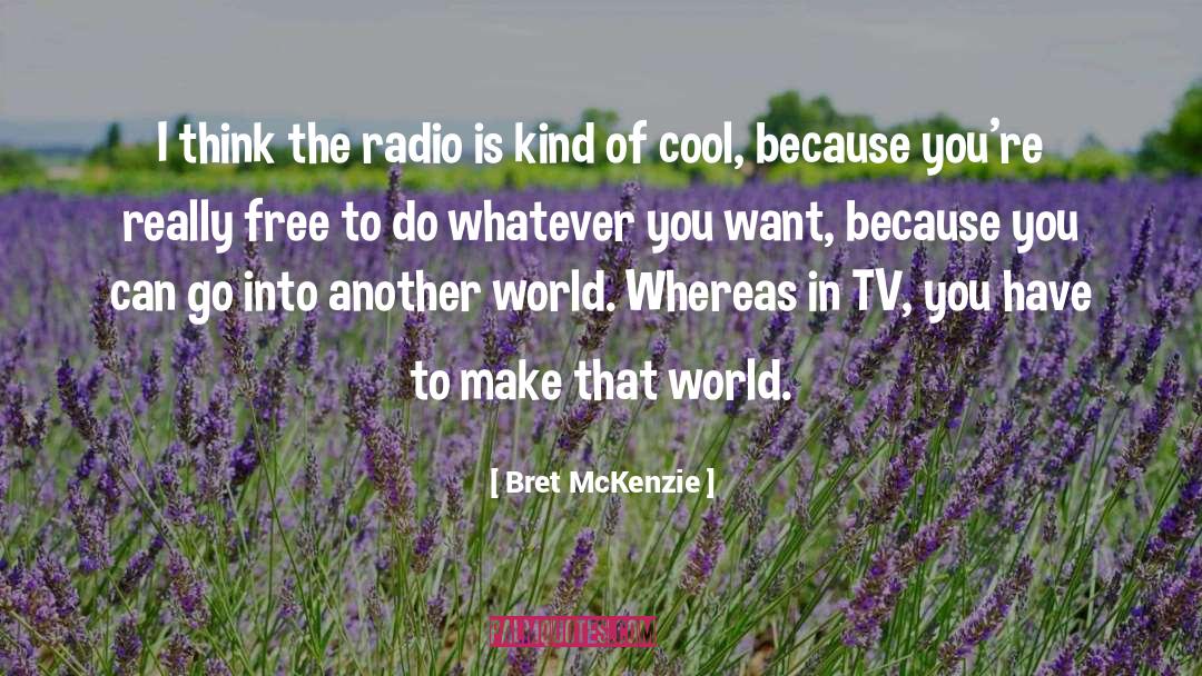 Bret McKenzie Quotes: I think the radio is