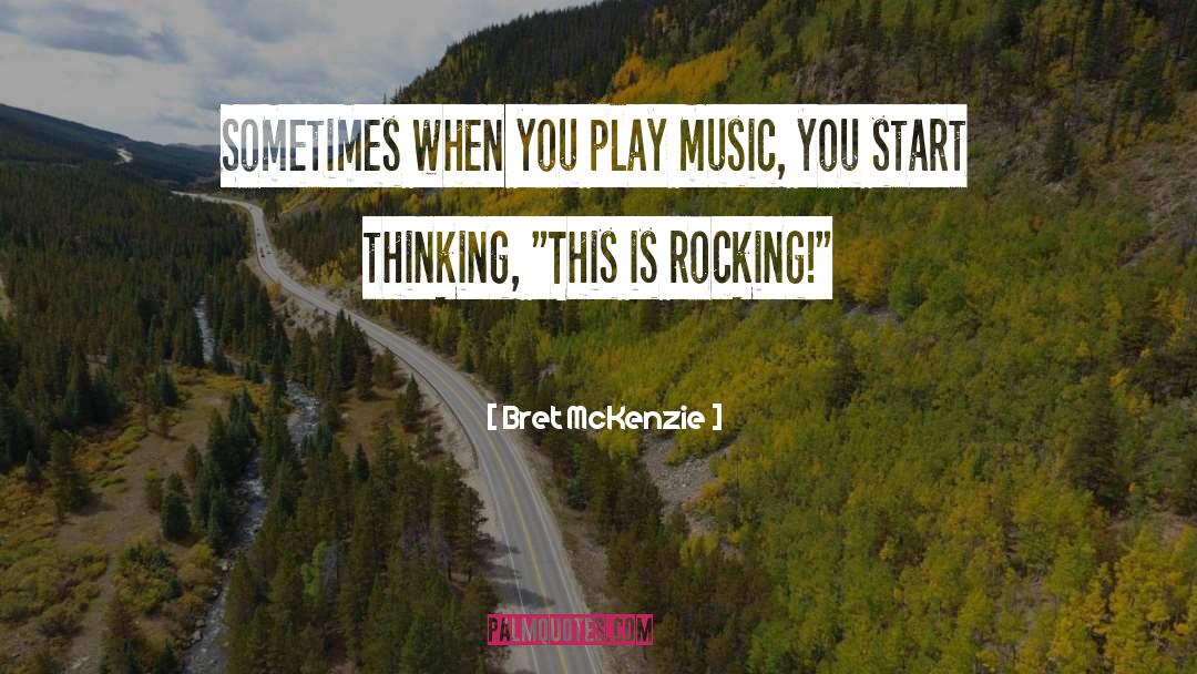 Bret McKenzie Quotes: Sometimes when you play music,