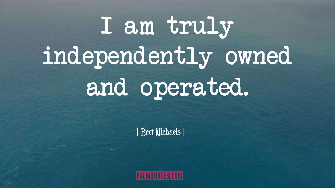 Bret Michaels Quotes: I am truly independently owned