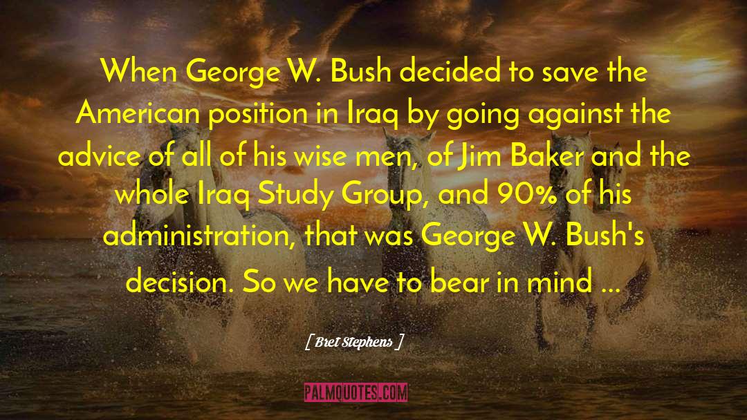 Bret Stephens Quotes: When George W. Bush decided