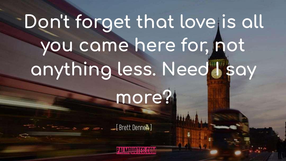 Brett Dennen Quotes: Don't forget that love is