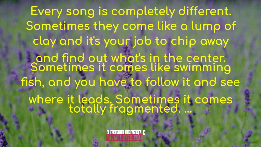 Brett Dennen Quotes: Every song is completely different.