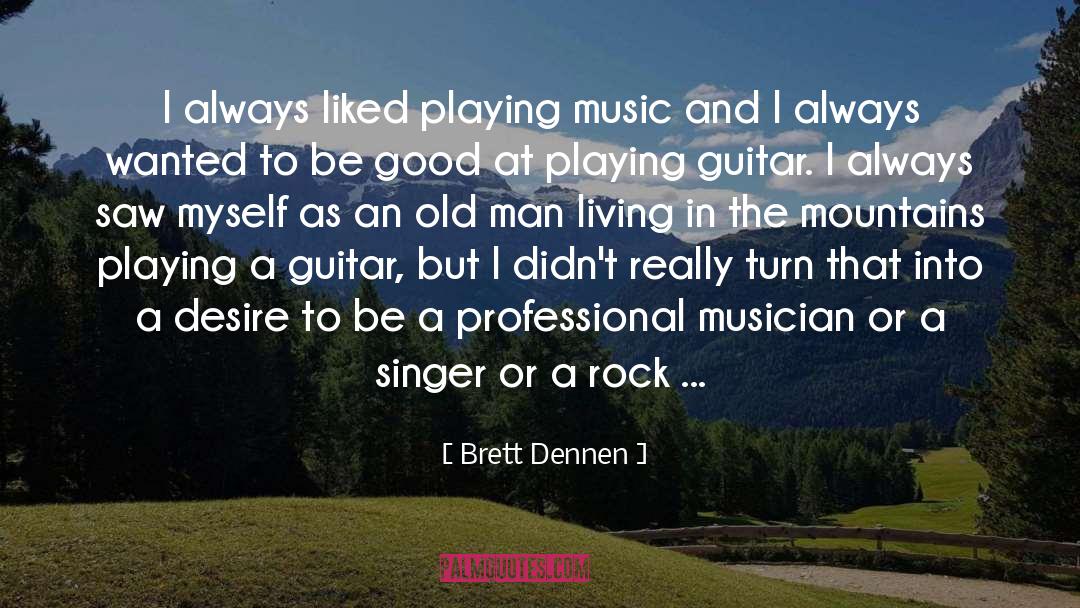 Brett Dennen Quotes: I always liked playing music