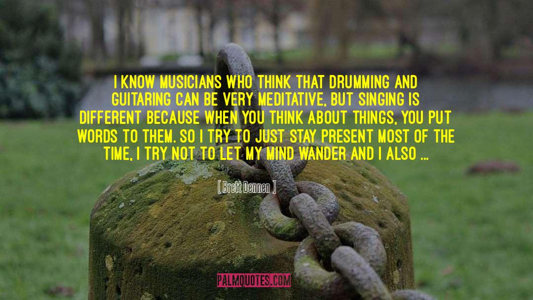 Brett Dennen Quotes: I know musicians who think