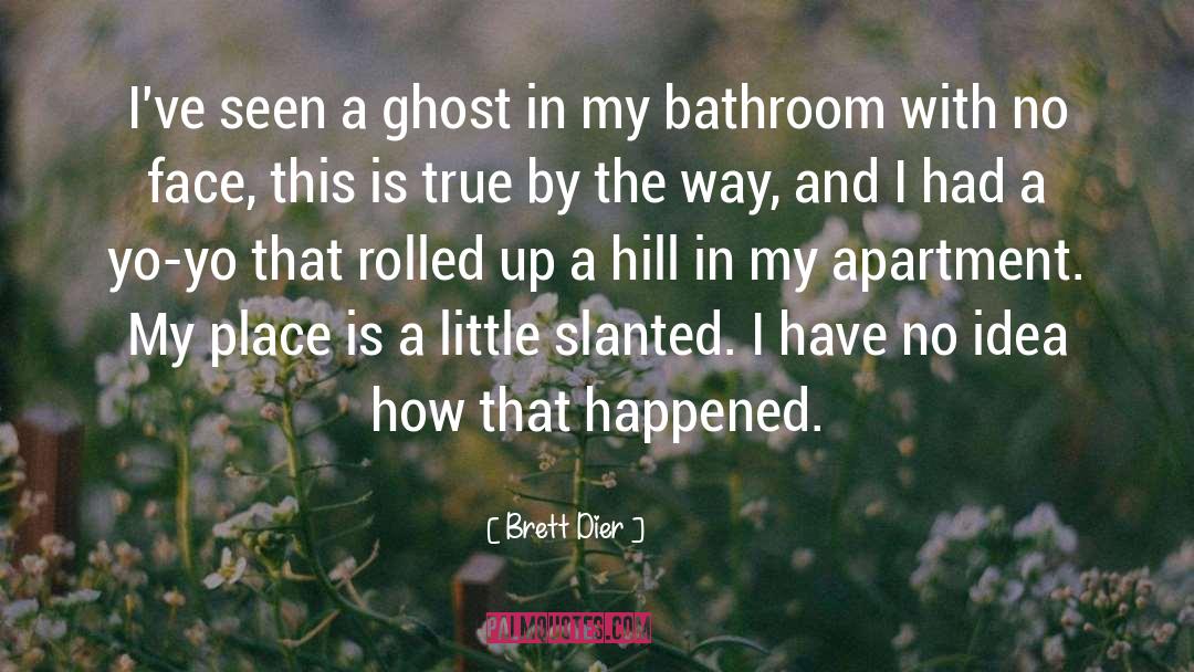 Brett Dier Quotes: I've seen a ghost in