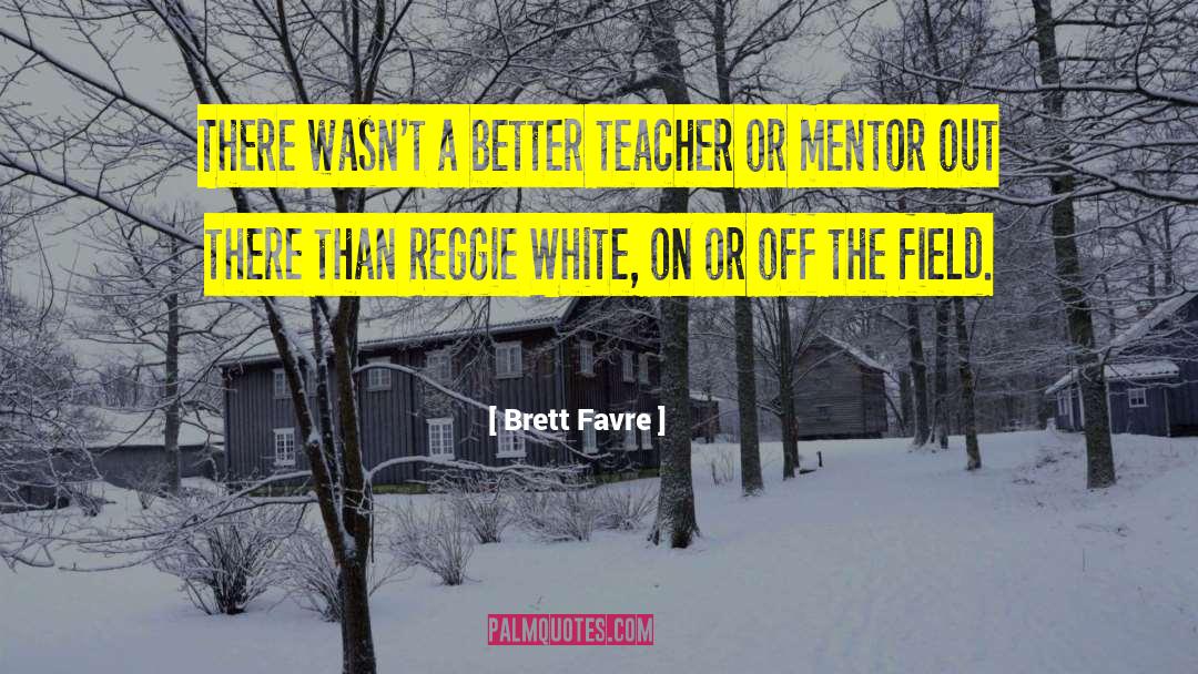 Brett Favre Quotes: There wasn't a better teacher
