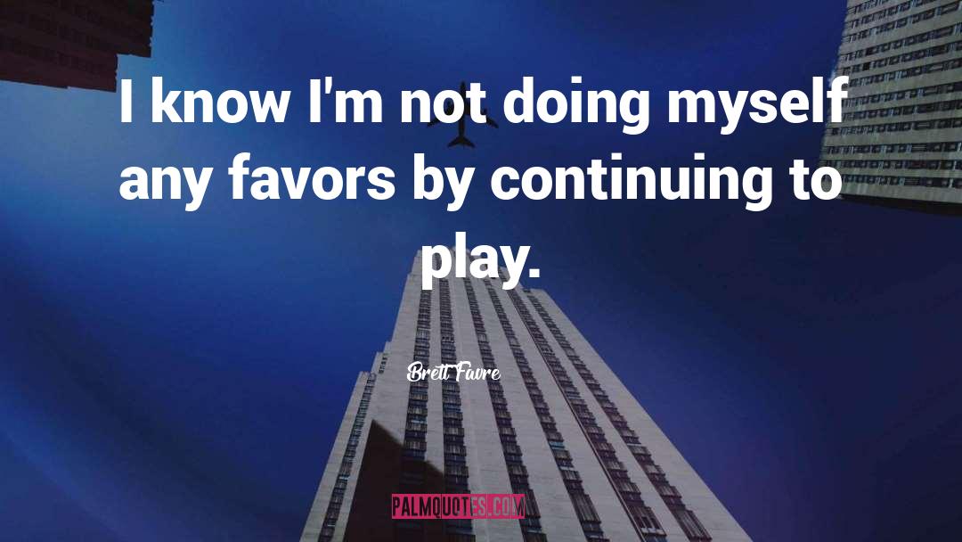 Brett Favre Quotes: I know I'm not doing
