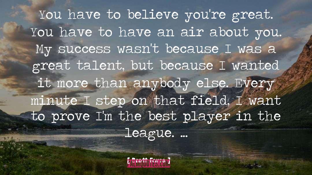 Brett Favre Quotes: You have to believe you're