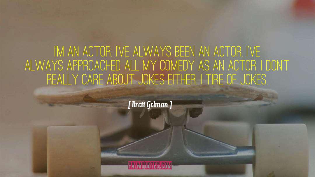 Brett Gelman Quotes: I'm an actor. I've always