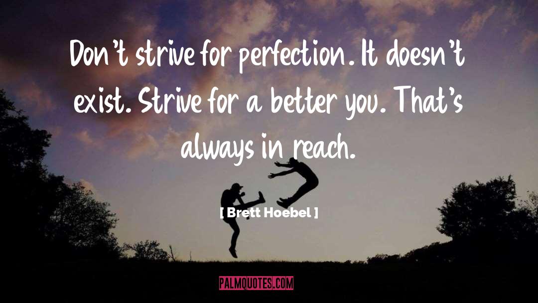 Brett Hoebel Quotes: Don't strive for perfection. It