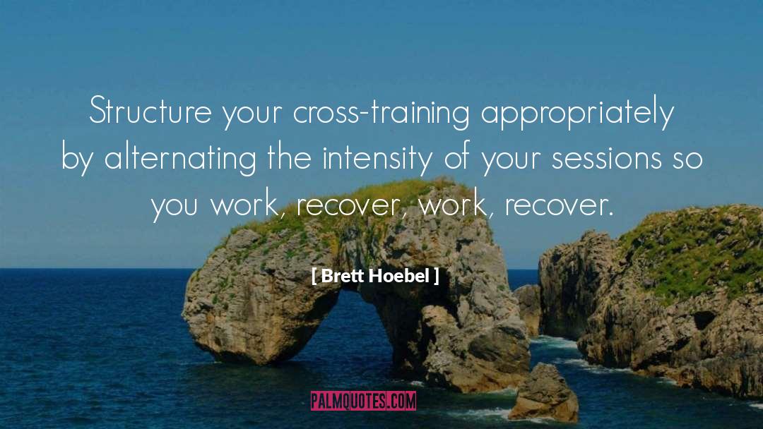 Brett Hoebel Quotes: Structure your cross-training appropriately by