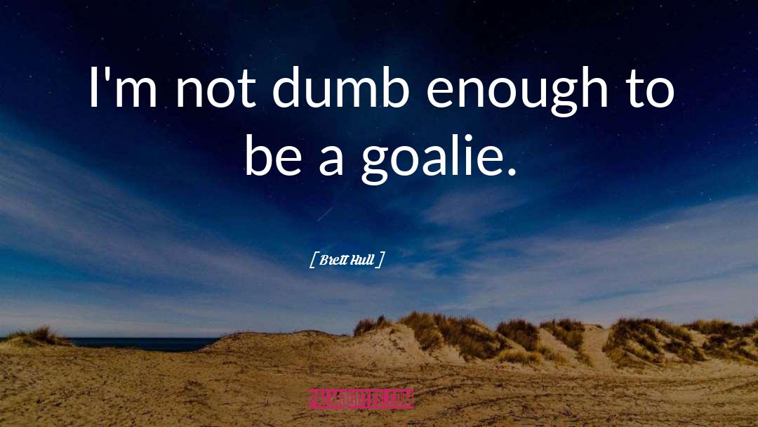 Brett Hull Quotes: I'm not dumb enough to