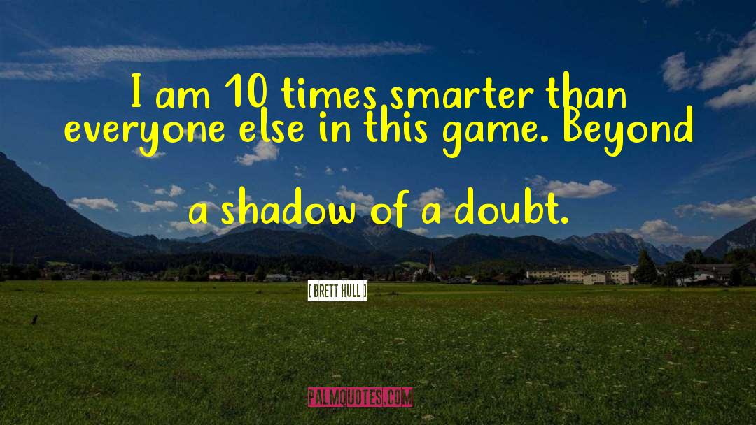 Brett Hull Quotes: I am 10 times smarter