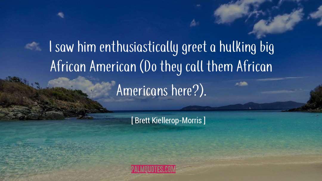 Brett Kiellerop-Morris Quotes: I saw him enthusiastically greet