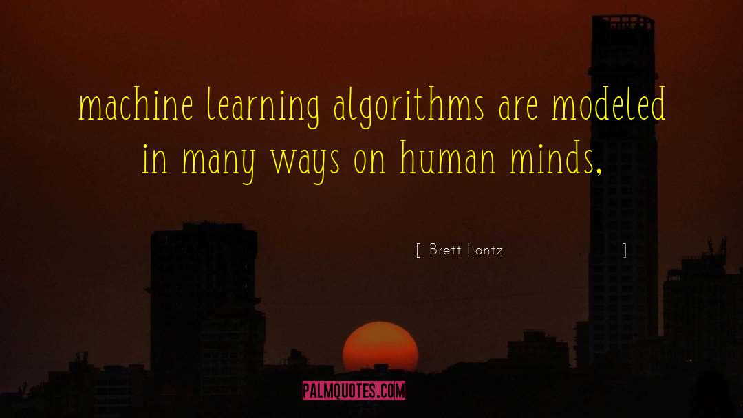 Brett Lantz Quotes: machine learning algorithms are modeled