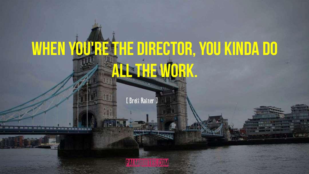 Brett Ratner Quotes: When you're the director, you