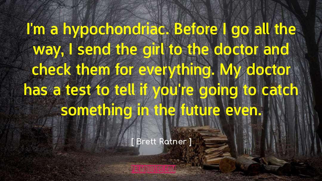 Brett Ratner Quotes: I'm a hypochondriac. Before I
