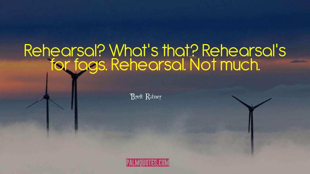 Brett Ratner Quotes: Rehearsal? What's that? Rehearsal's for