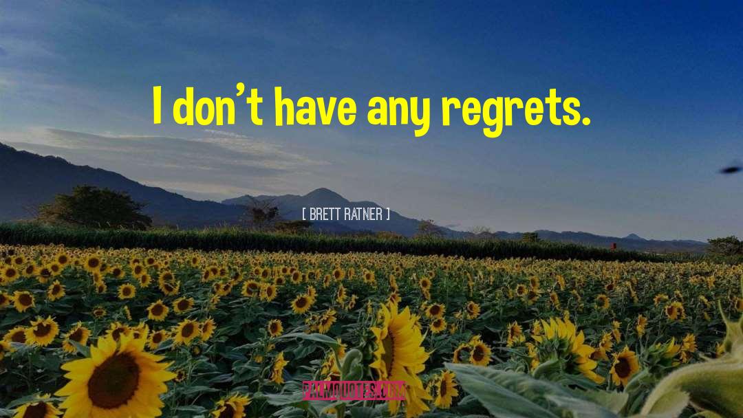 Brett Ratner Quotes: I don't have any regrets.