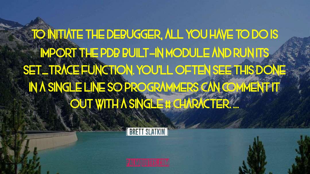 Brett Slatkin Quotes: To initiate the debugger, all