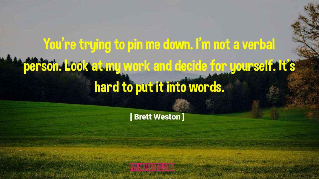 Brett Weston Quotes: You're trying to pin me