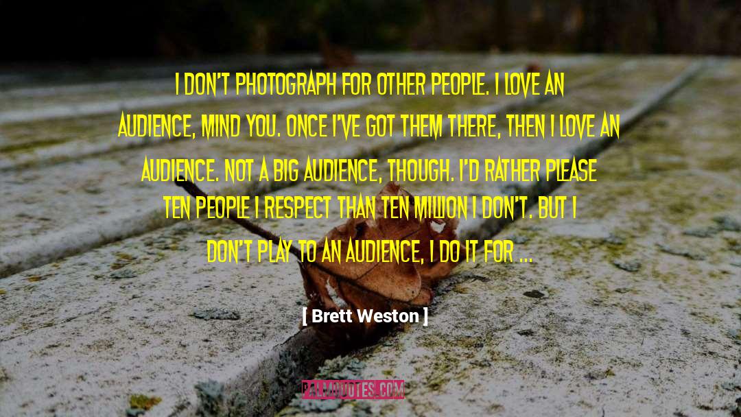 Brett Weston Quotes: I don't photograph for other
