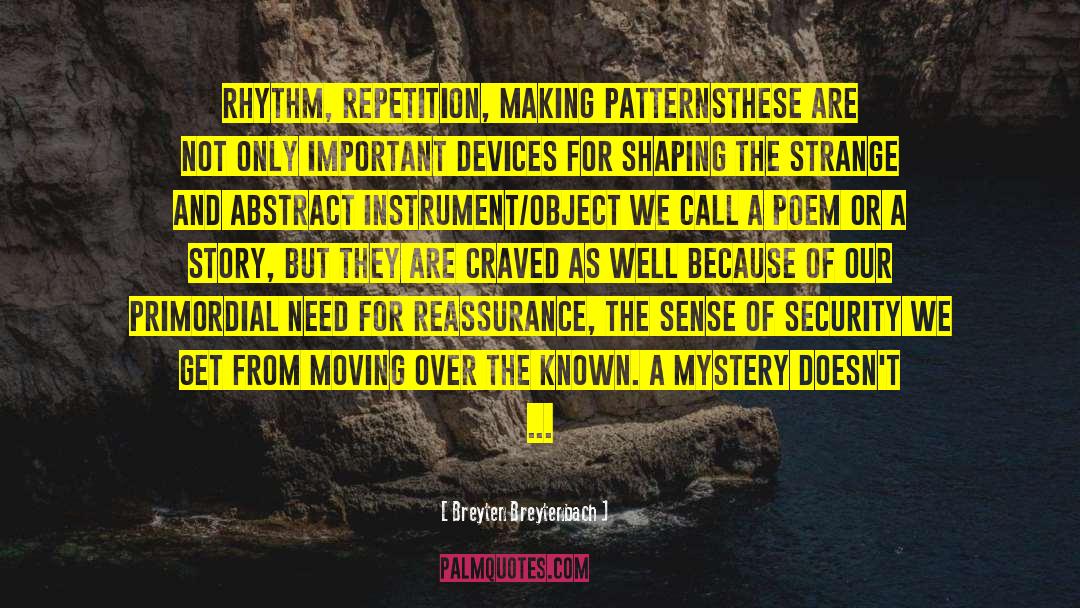 Breyten Breytenbach Quotes: Rhythm, repetition, making patterns<br>these are