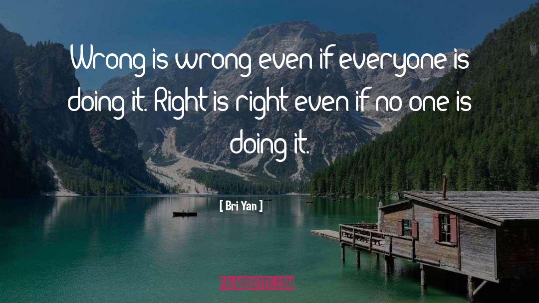 Bri Yan Quotes: Wrong is wrong even if