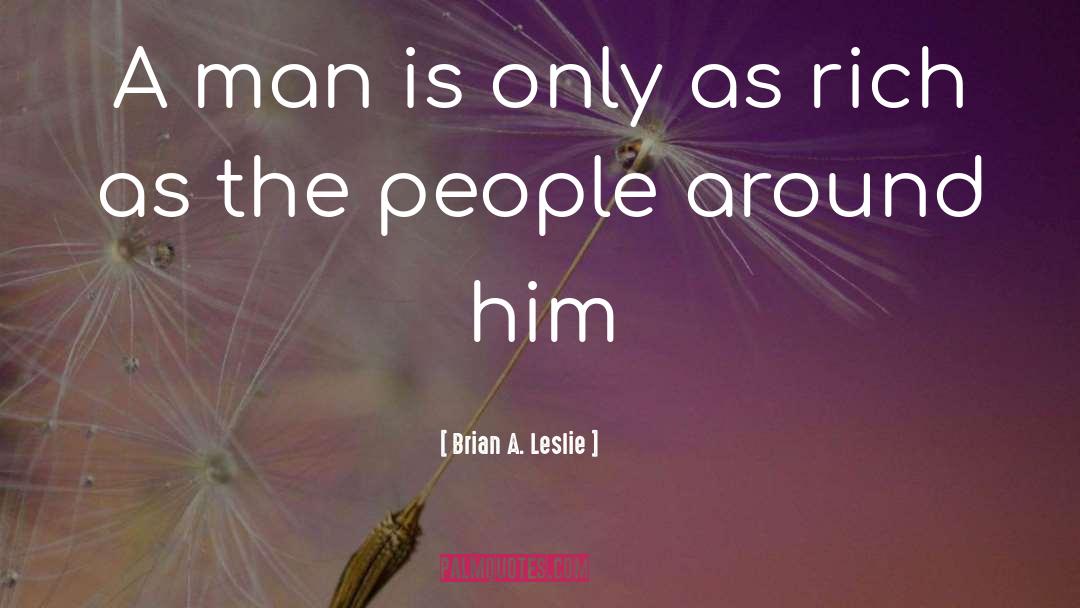 Brian A. Leslie Quotes: A man is only as