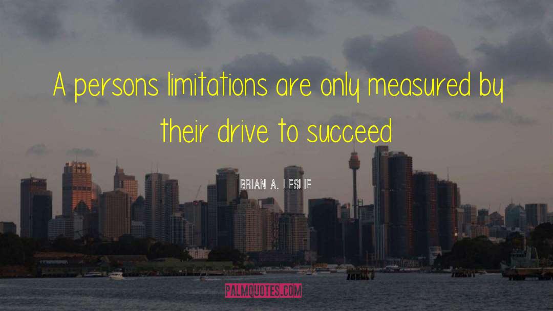 Brian A. Leslie Quotes: A persons limitations are only