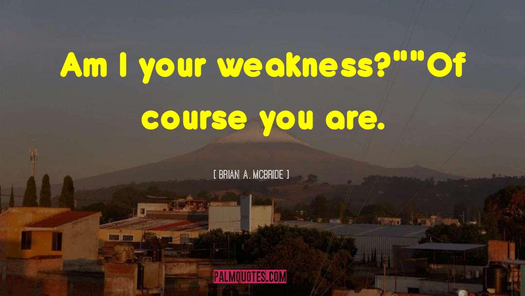 Brian A. McBride Quotes: Am I your weakness?