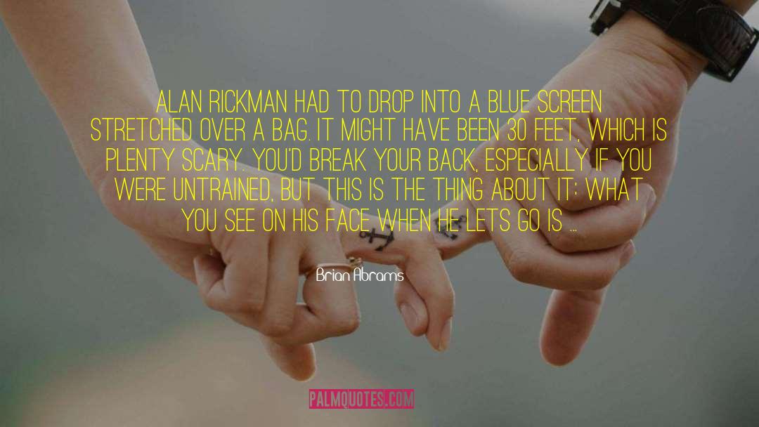 Brian Abrams Quotes: Alan Rickman had to drop