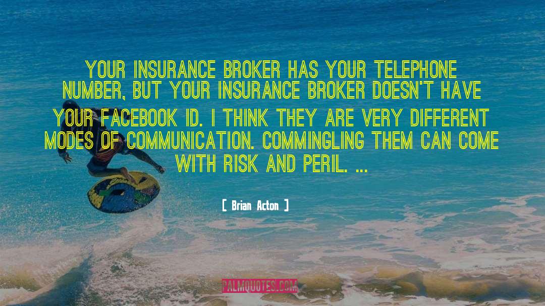 Brian Acton Quotes: Your insurance broker has your