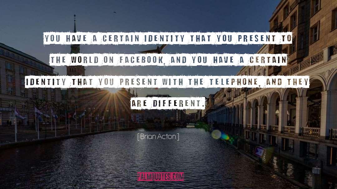 Brian Acton Quotes: You have a certain identity