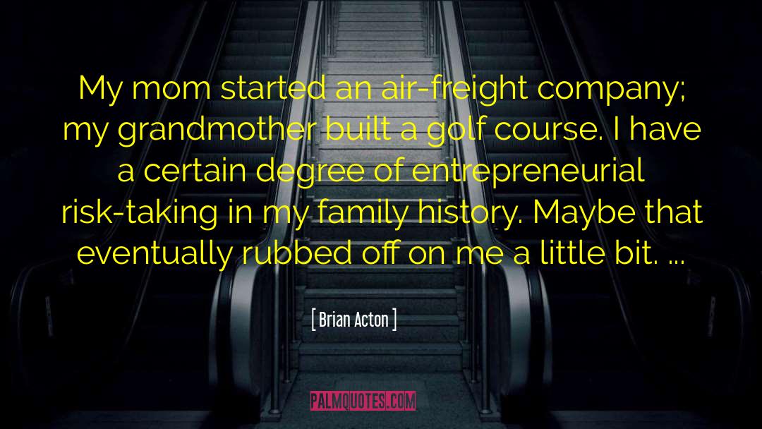 Brian Acton Quotes: My mom started an air-freight