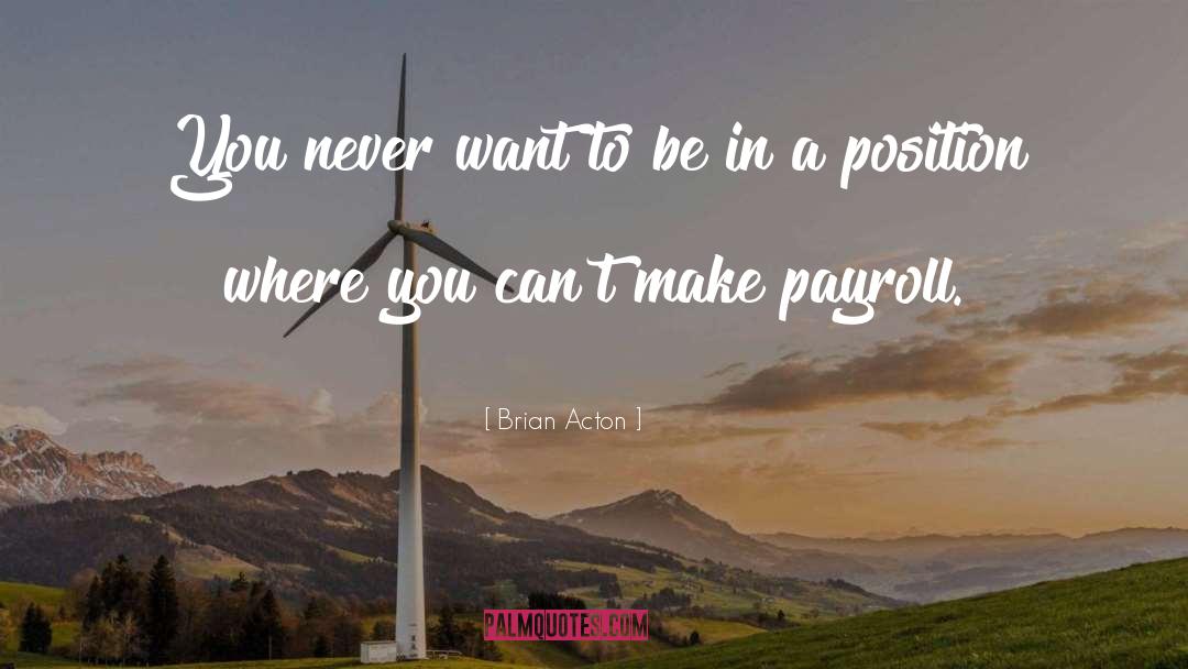Brian Acton Quotes: You never want to be