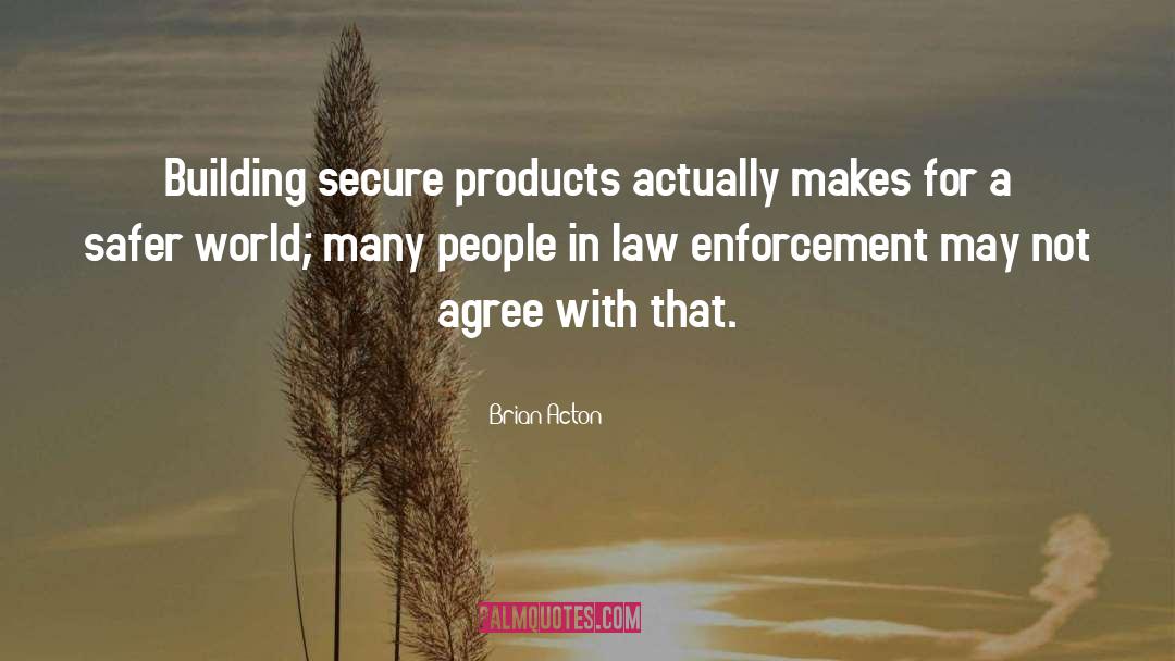 Brian Acton Quotes: Building secure products actually makes