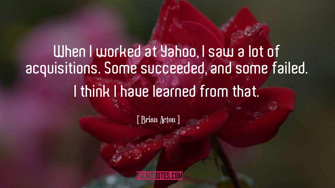 Brian Acton Quotes: When I worked at Yahoo,