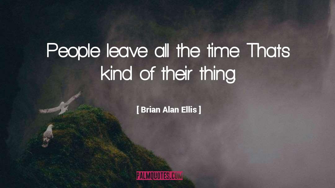 Brian Alan Ellis Quotes: People leave all the time.