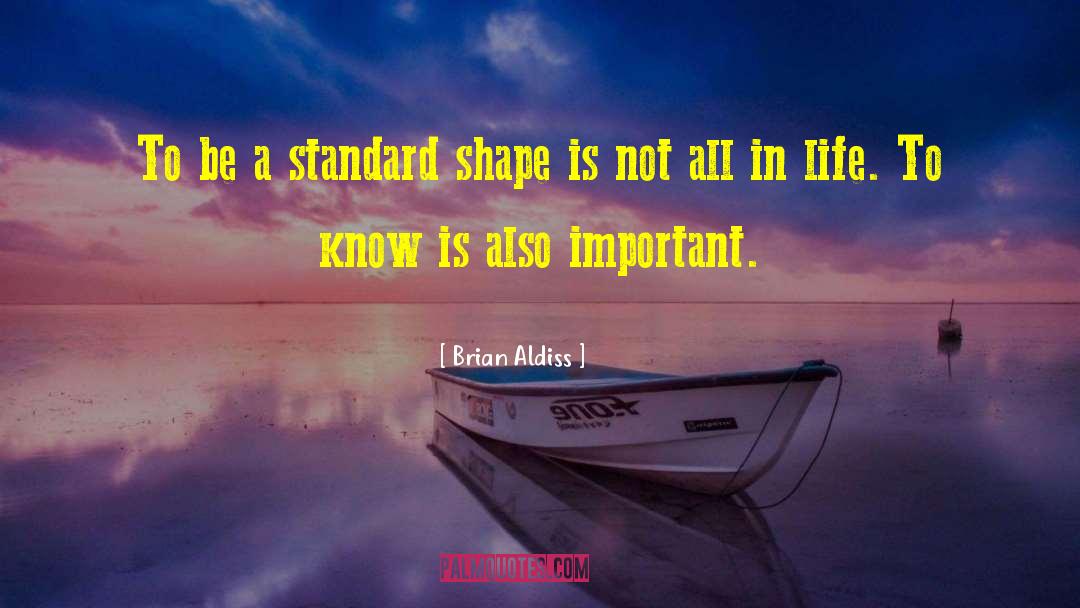 Brian Aldiss Quotes: To be a standard shape